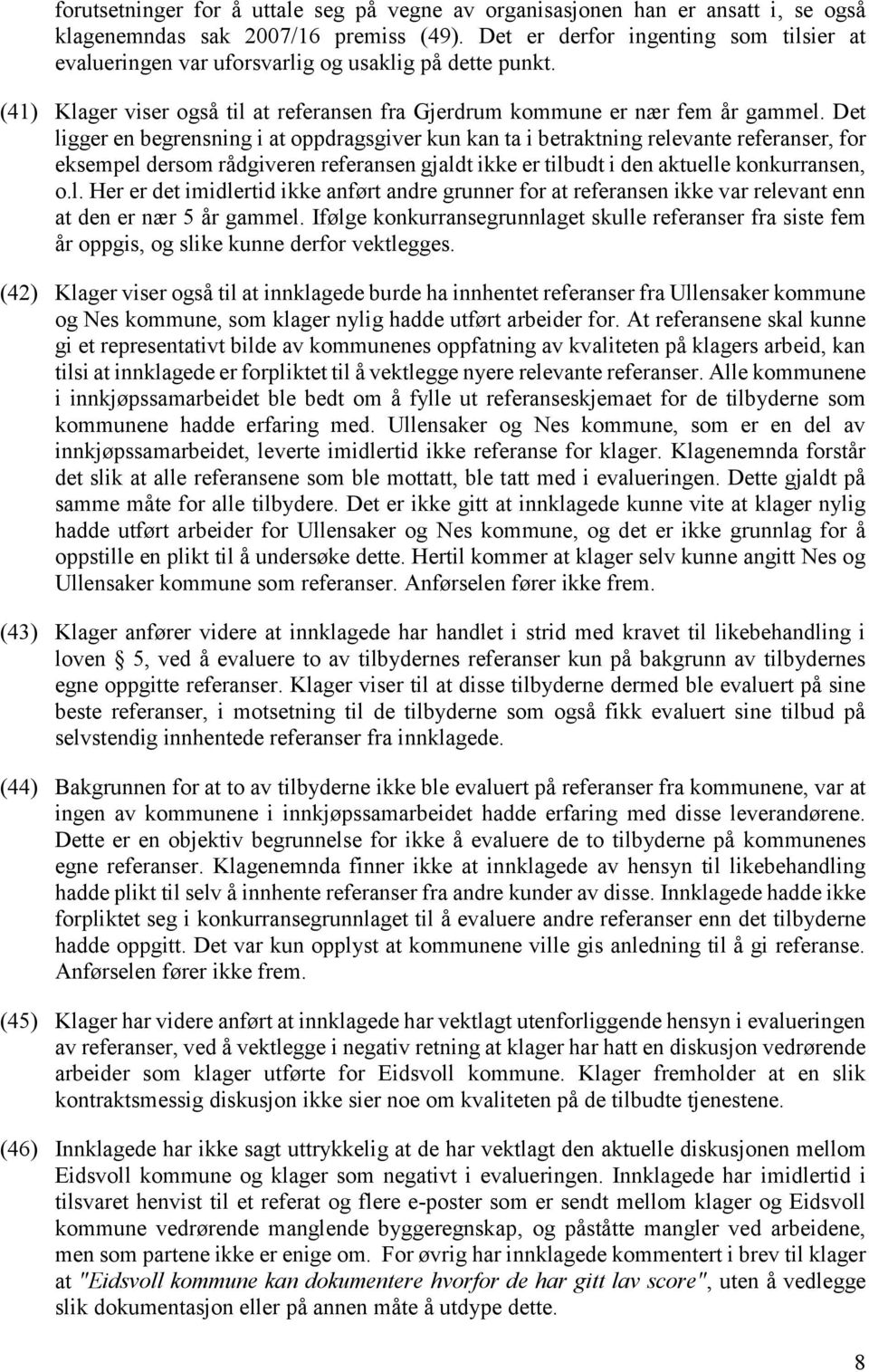 Det ligger en begrensning i at oppdragsgiver kun kan ta i betraktning relevante referanser, for eksempel dersom rådgiveren referansen gjaldt ikke er tilbudt i den aktuelle konkurransen, o.l. Her er det imidlertid ikke anført andre grunner for at referansen ikke var relevant enn at den er nær 5 år gammel.