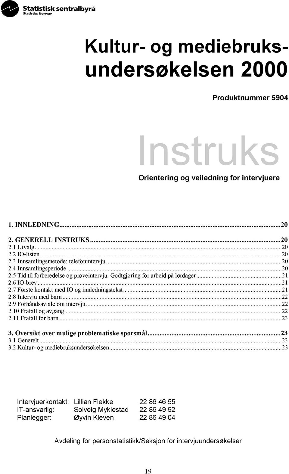 ..22 2.9 Forhåndsavtale om intervju...22 2.10 Frafall og avgang...22 2.11 Frafall for barn...23 3. Oversikt over mulige problematiske spørsmål...23 3.1 Generelt...23 3.2 Kultur- og mediebruksundersøkelsen.