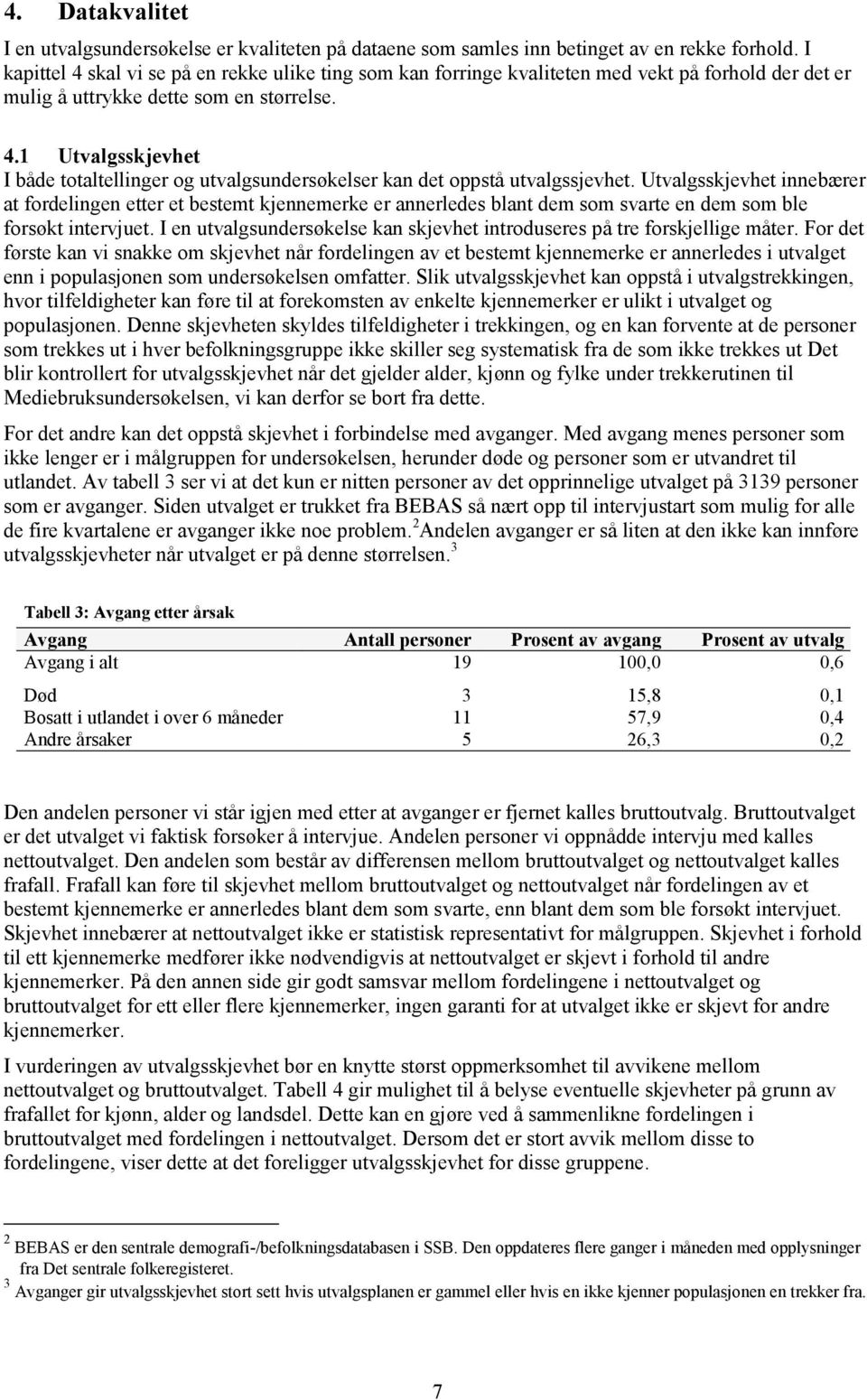 Utvalgsskjevhet innebærer at fordelingen etter et bestemt kjennemerke er annerledes blant dem som svarte en dem som ble forsøkt intervjuet.