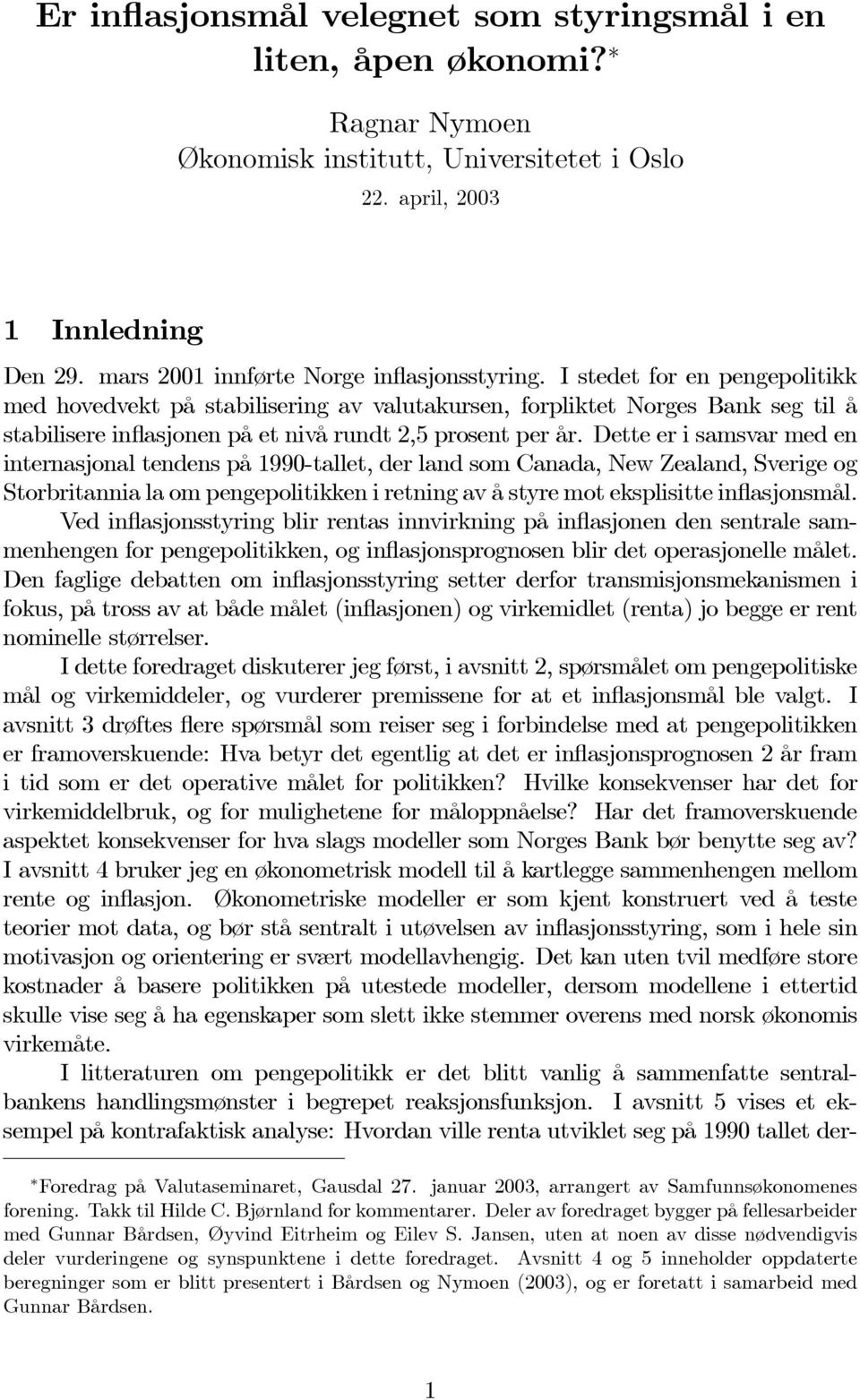 I stedet for en pengepolitikk med hovedvekt på stabilisering av valutakursen, forpliktet Norges Bank seg til å stabilisere inflasjonen på et nivå rundt 2,5 prosent per år.