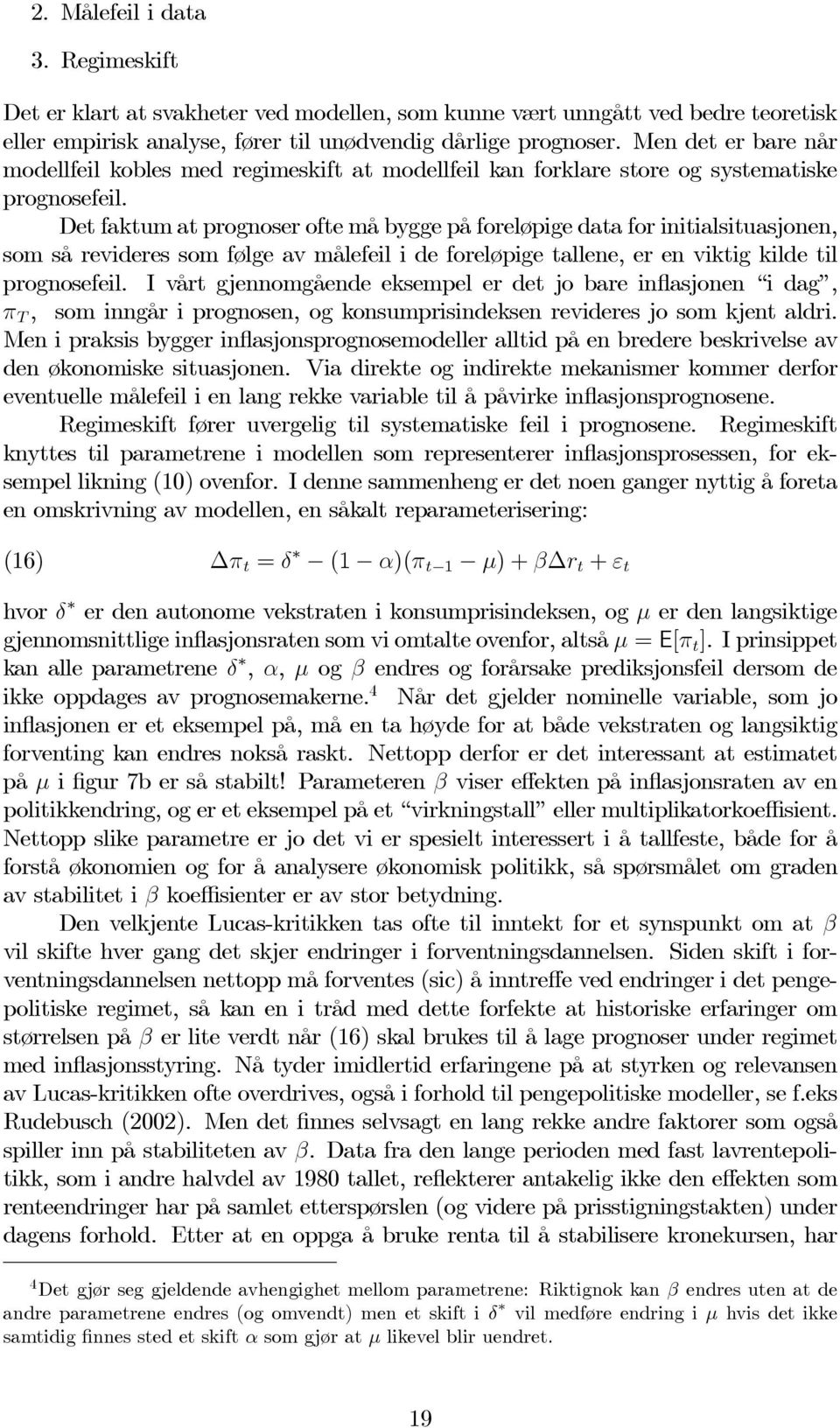 Det faktum at prognoser ofte må bygge på foreløpige data for initialsituasjonen, som så revideres som følge av målefeil i de foreløpige tallene, er en viktig kilde til prognosefeil.