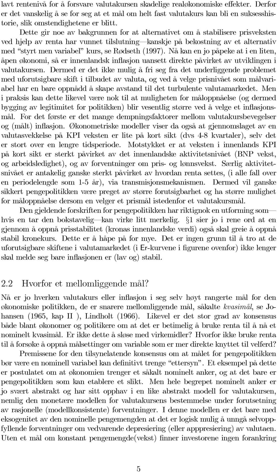 Dette gir noe av bakgrunnen for at alternativet om å stabilisere prisveksten ved hjelp av renta har vunnet tilslutning kanskje på bekostning av et alternativ med styrt men variabel kurs, se Rødseth