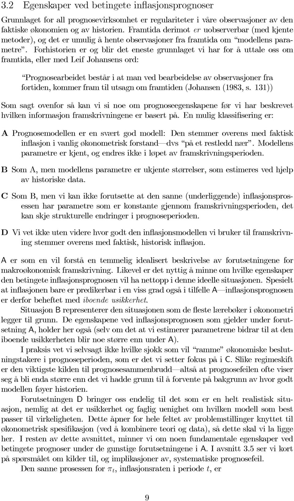 Forhistorien er og blir det eneste grunnlaget vi har for å uttale oss om framtida, eller med Leif Johansens ord: Prognosearbeidet består i at man ved bearbeidelse av observasjoner fra fortiden,