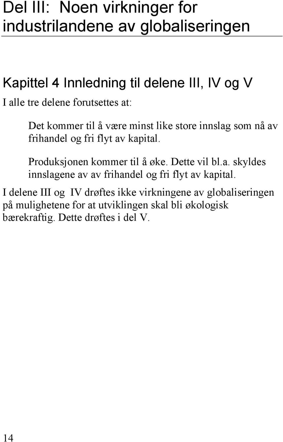 Produksjonen kommer til å øke. Dette vil bl.a. skyldes innslagene av av frihandel og fri flyt av kapital.