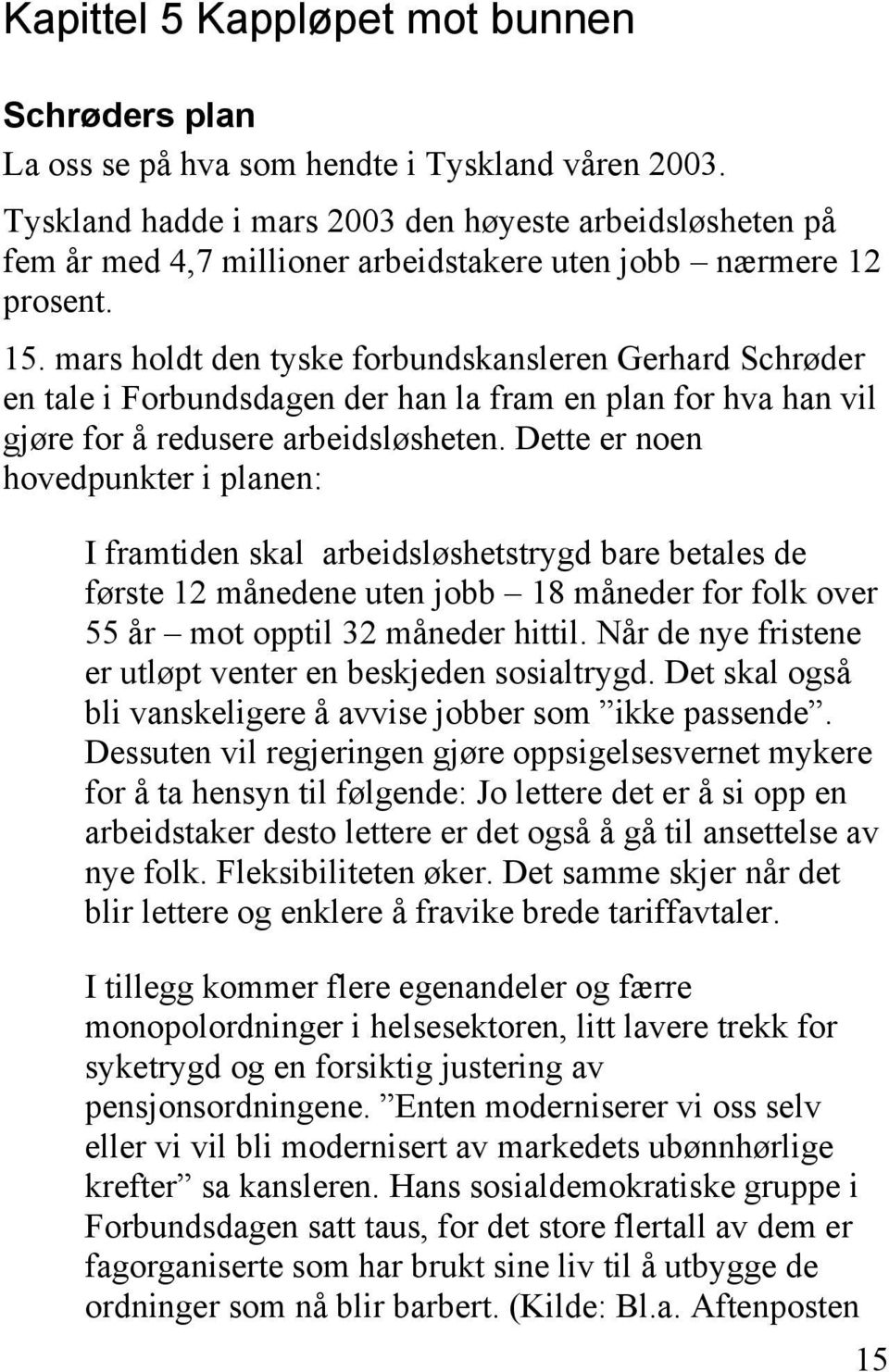 mars holdt den tyske forbundskansleren Gerhard Schrøder en tale i Forbundsdagen der han la fram en plan for hva han vil gjøre for å redusere arbeidsløsheten.