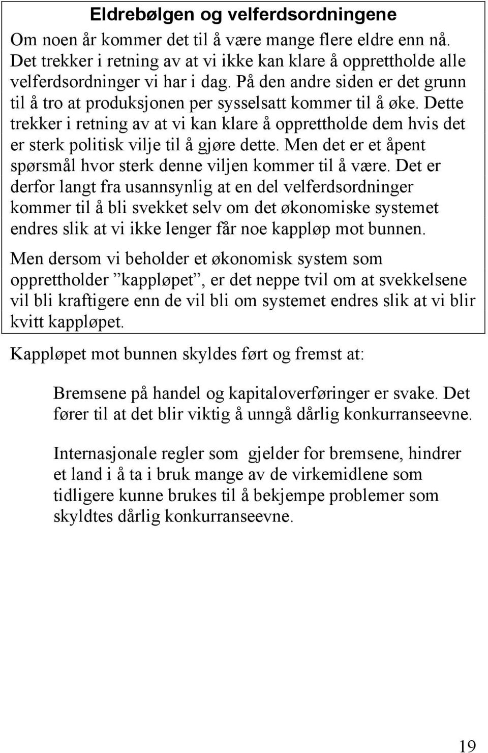 Dette trekker i retning av at vi kan klare å opprettholde dem hvis det er sterk politisk vilje til å gjøre dette. Men det er et åpent spørsmål hvor sterk denne viljen kommer til å være.