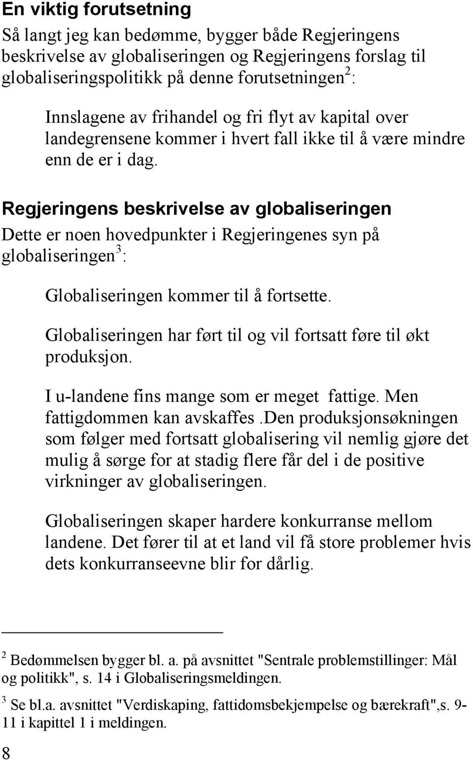 Regjeringens beskrivelse av globaliseringen Dette er noen hovedpunkter i Regjeringenes syn på globaliseringen 3 : Globaliseringen kommer til å fortsette.