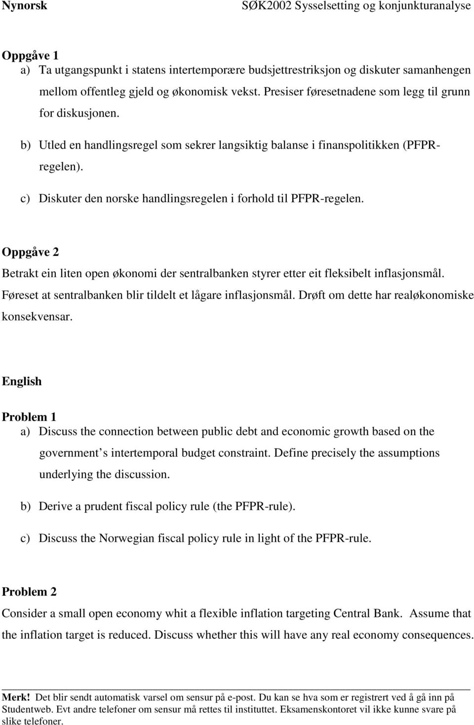 c) Diskuter den norske handlingsregelen i forhold til PFPR-regelen. Oppgåve 2 Betrakt ein liten open økonomi der sentralbanken styrer etter eit fleksibelt inflasjonsmål.
