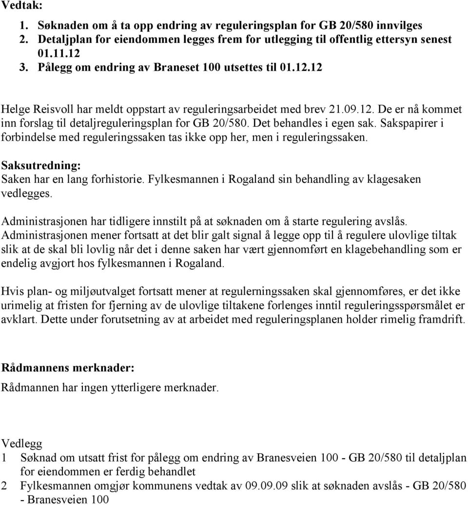 Det behandles i egen sak. Sakspapirer i forbindelse med reguleringssaken tas ikke opp her, men i reguleringssaken. Saksutredning: Saken har en lang forhistorie.