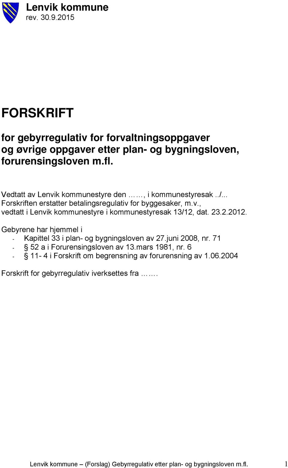 23.2.2012. Gebyrene har hjemmel i - Kapittel 33 i plan- og bygningsloven av 27.juni 2008, nr. 71-52 a i Forurensingsloven av 13.mars 1981, nr.