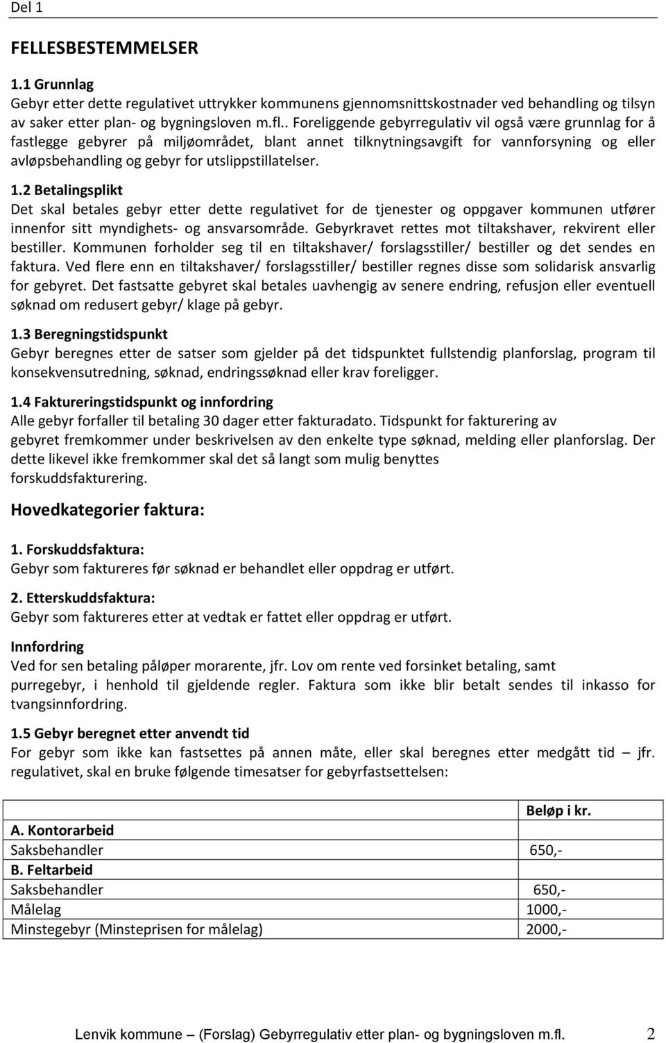 utslippstillatelser. 1.2 Betalingsplikt Det skal betales gebyr etter dette regulativet for de tjenester og oppgaver kommunen utfører innenfor sitt myndighets og ansvarsområde.