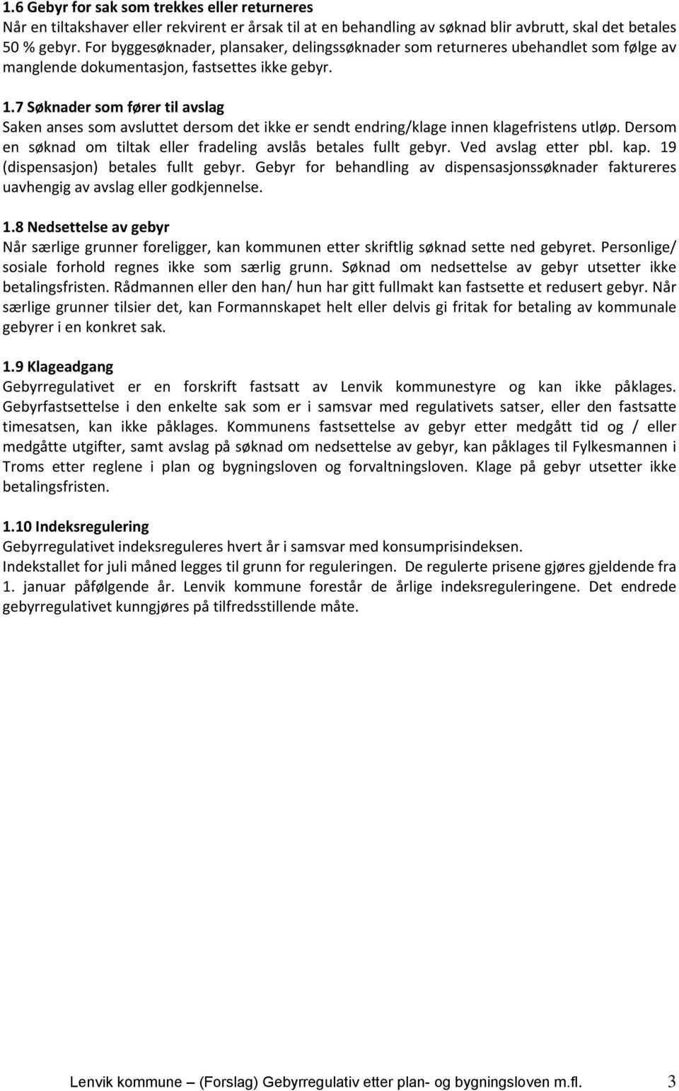 7 Søknader som fører til avslag Saken anses som avsluttet dersom det ikke er sendt endring/klage innen klagefristens utløp. Dersom en søknad om tiltak eller fradeling avslås betales fullt gebyr.