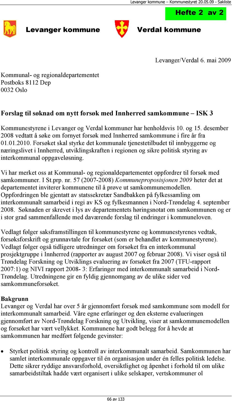 10. og 15. desember 2008 vedtatt å søke om fornyet forsøk med Innherred samkommune i fire år fra 01.01.2010.