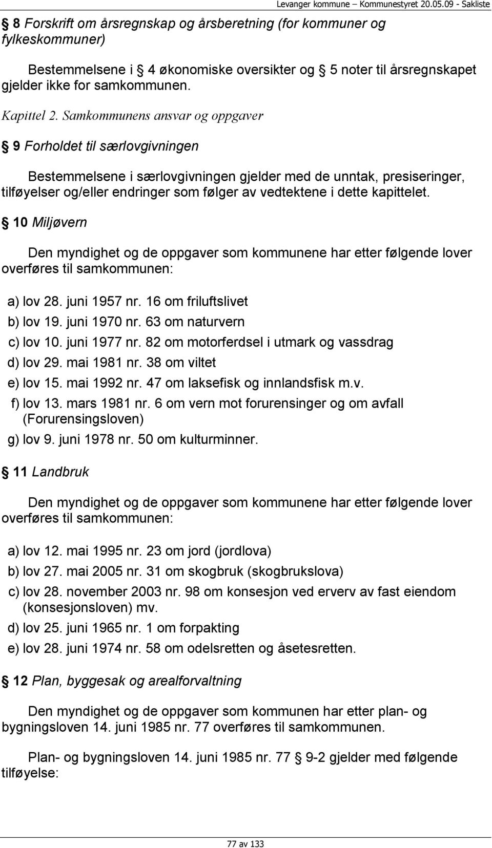 kapittelet. 10 Miljøvern Den myndighet og de oppgaver som kommunene har etter følgende lover overføres til samkommunen: a) lov 28. juni 1957 nr. 16 om friluftslivet b) lov 19. juni 1970 nr.