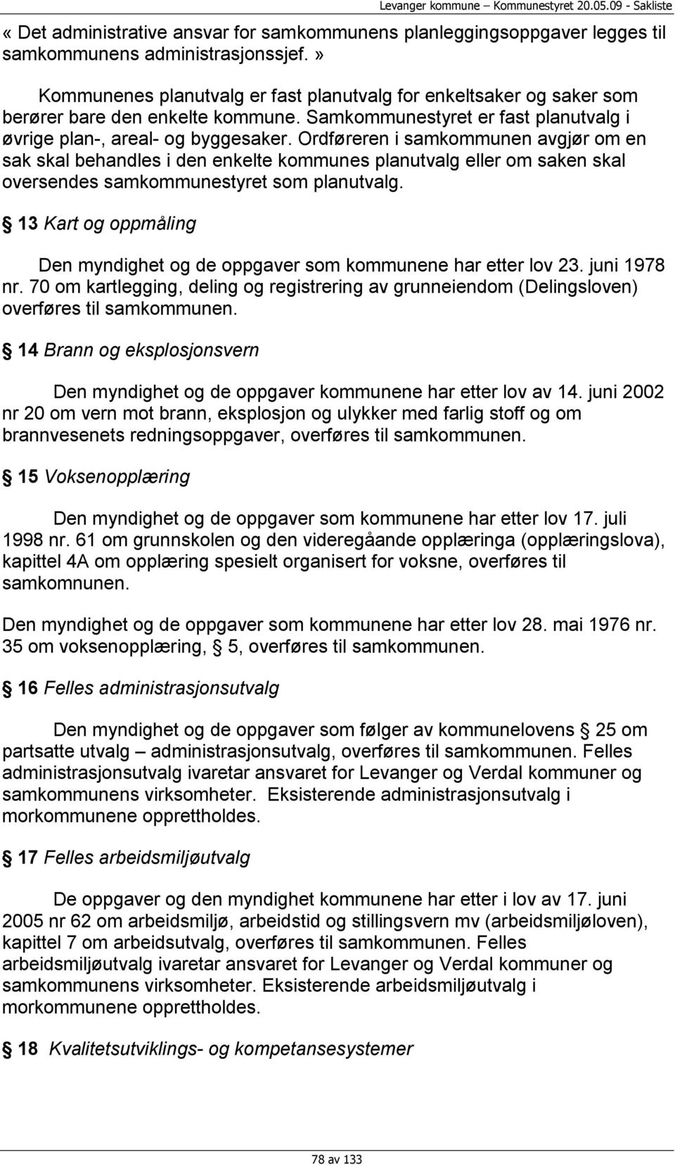 Ordføreren i samkommunen avgjør om en sak skal behandles i den enkelte kommunes planutvalg eller om saken skal oversendes samkommunestyret som planutvalg.