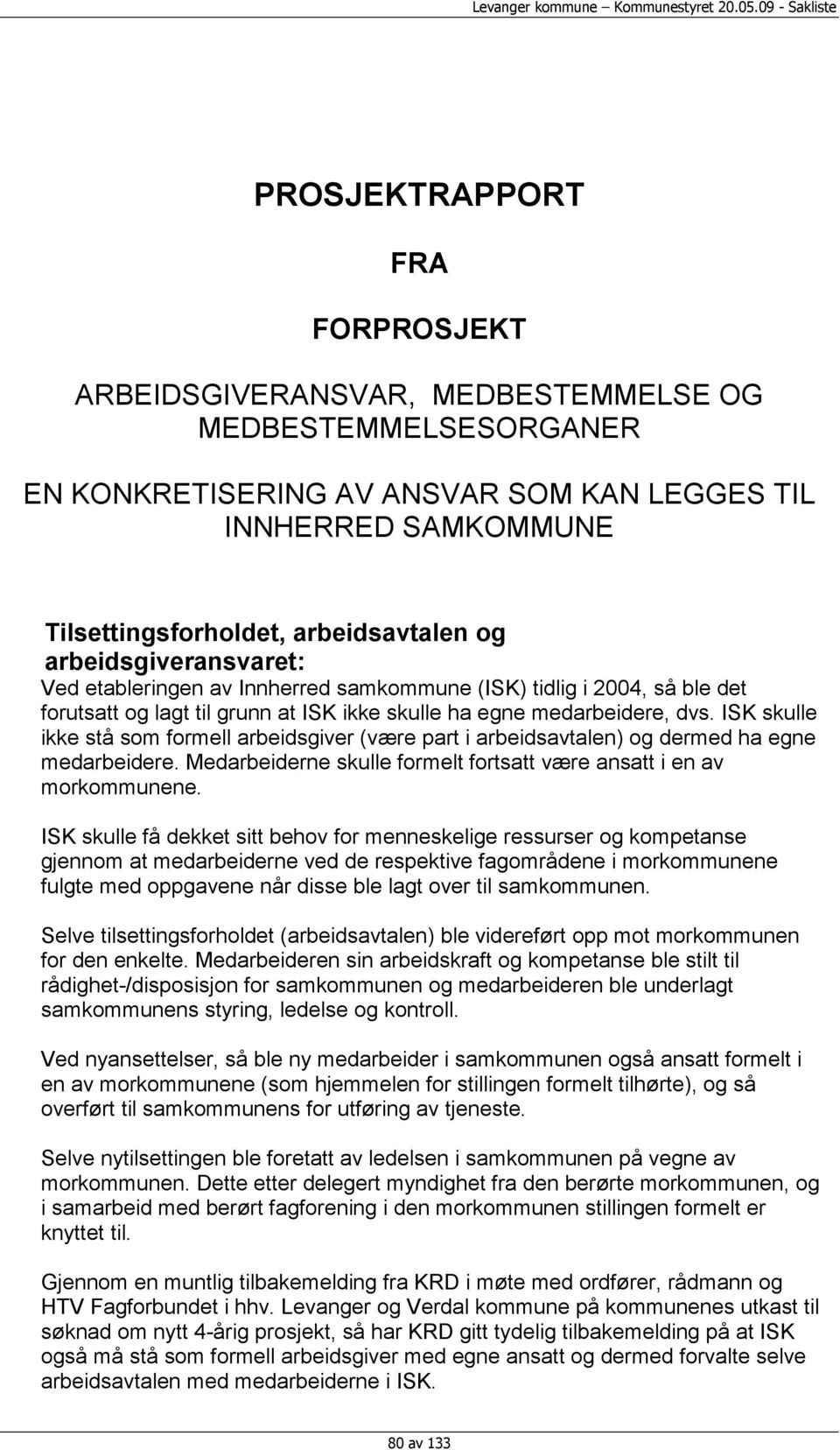 ISK skulle ikke stå som formell arbeidsgiver (være part i arbeidsavtalen) og dermed ha egne medarbeidere. Medarbeiderne skulle formelt fortsatt være ansatt i en av morkommunene.