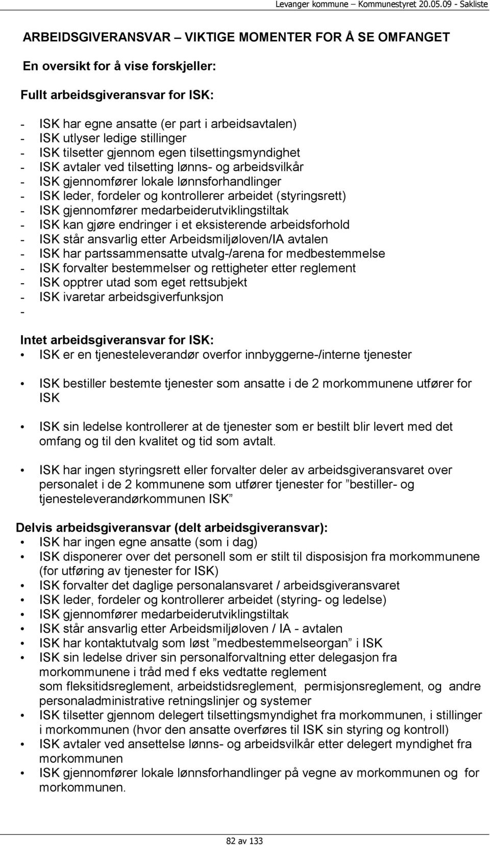 arbeidet (styringsrett) - ISK gjennomfører medarbeiderutviklingstiltak - ISK kan gjøre endringer i et eksisterende arbeidsforhold - ISK står ansvarlig etter Arbeidsmiljøloven/IA avtalen - ISK har