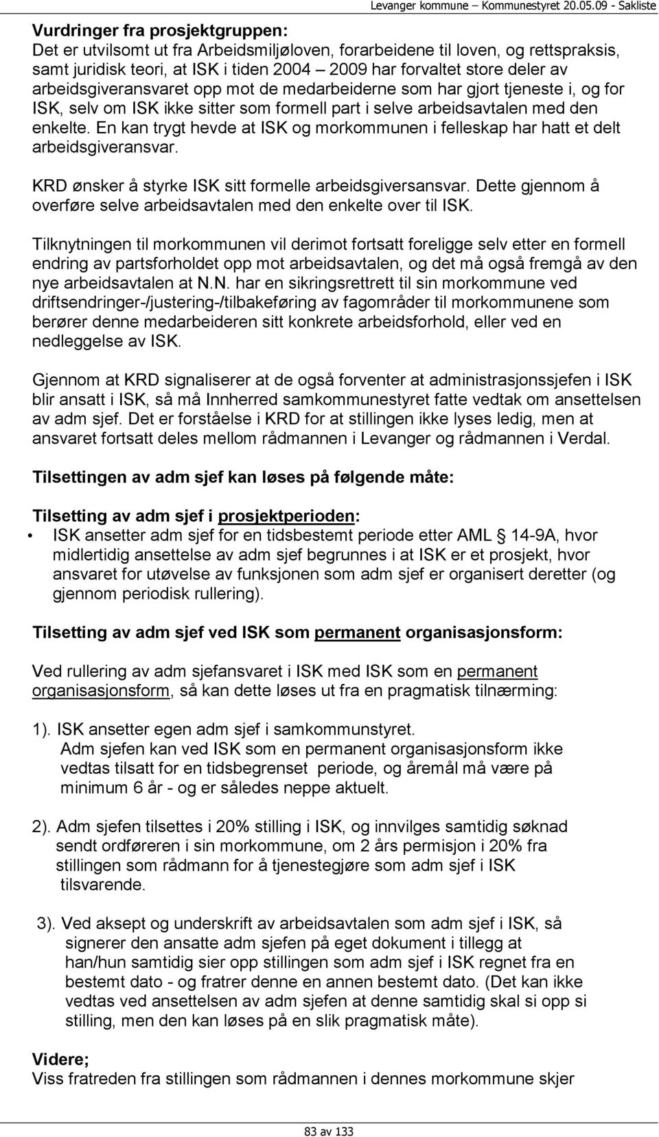 En kan trygt hevde at ISK og morkommunen i felleskap har hatt et delt arbeidsgiveransvar. KRD ønsker å styrke ISK sitt formelle arbeidsgiversansvar.