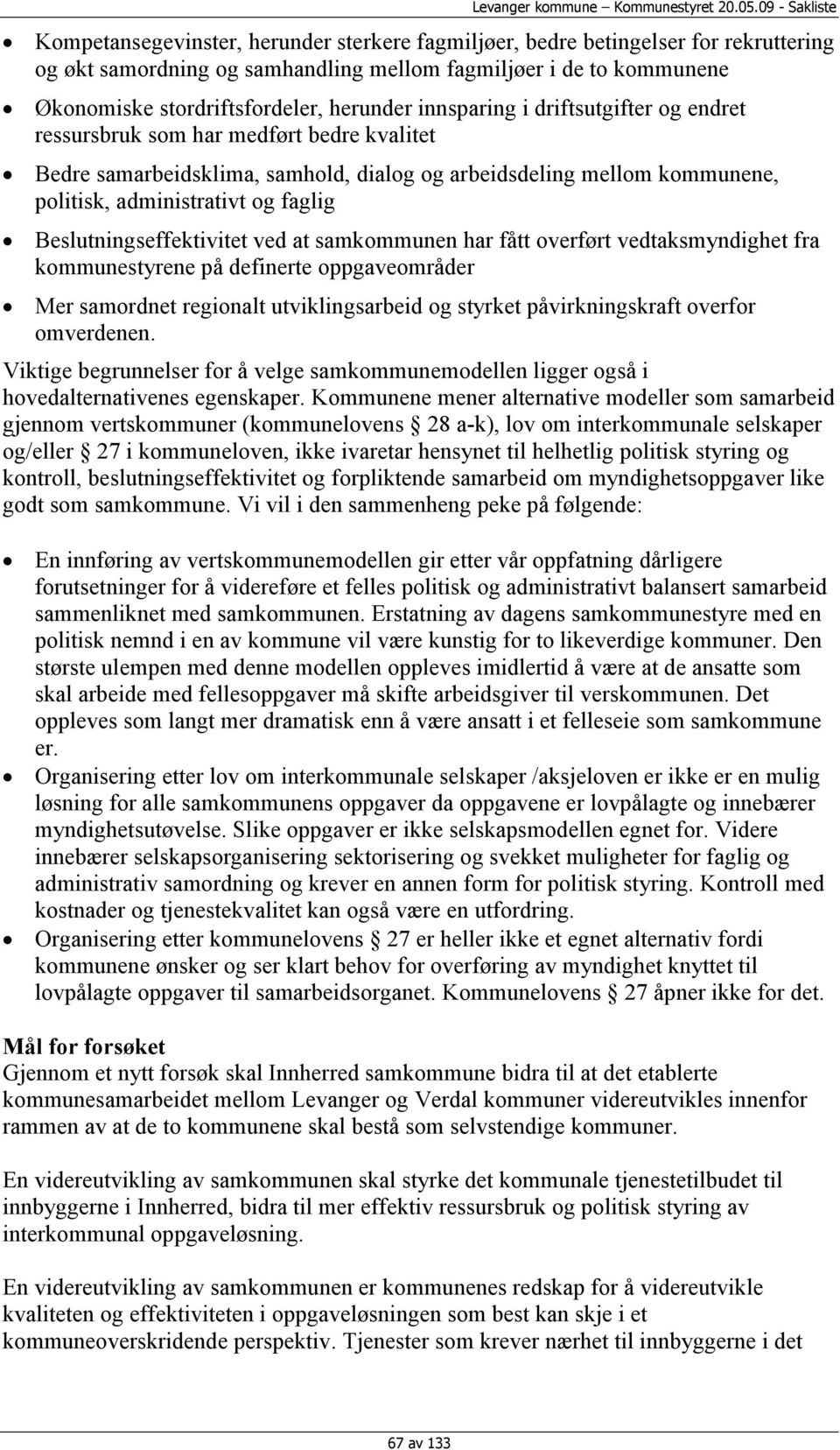 Beslutningseffektivitet ved at samkommunen har fått overført vedtaksmyndighet fra kommunestyrene på definerte oppgaveområder Mer samordnet regionalt utviklingsarbeid og styrket påvirkningskraft