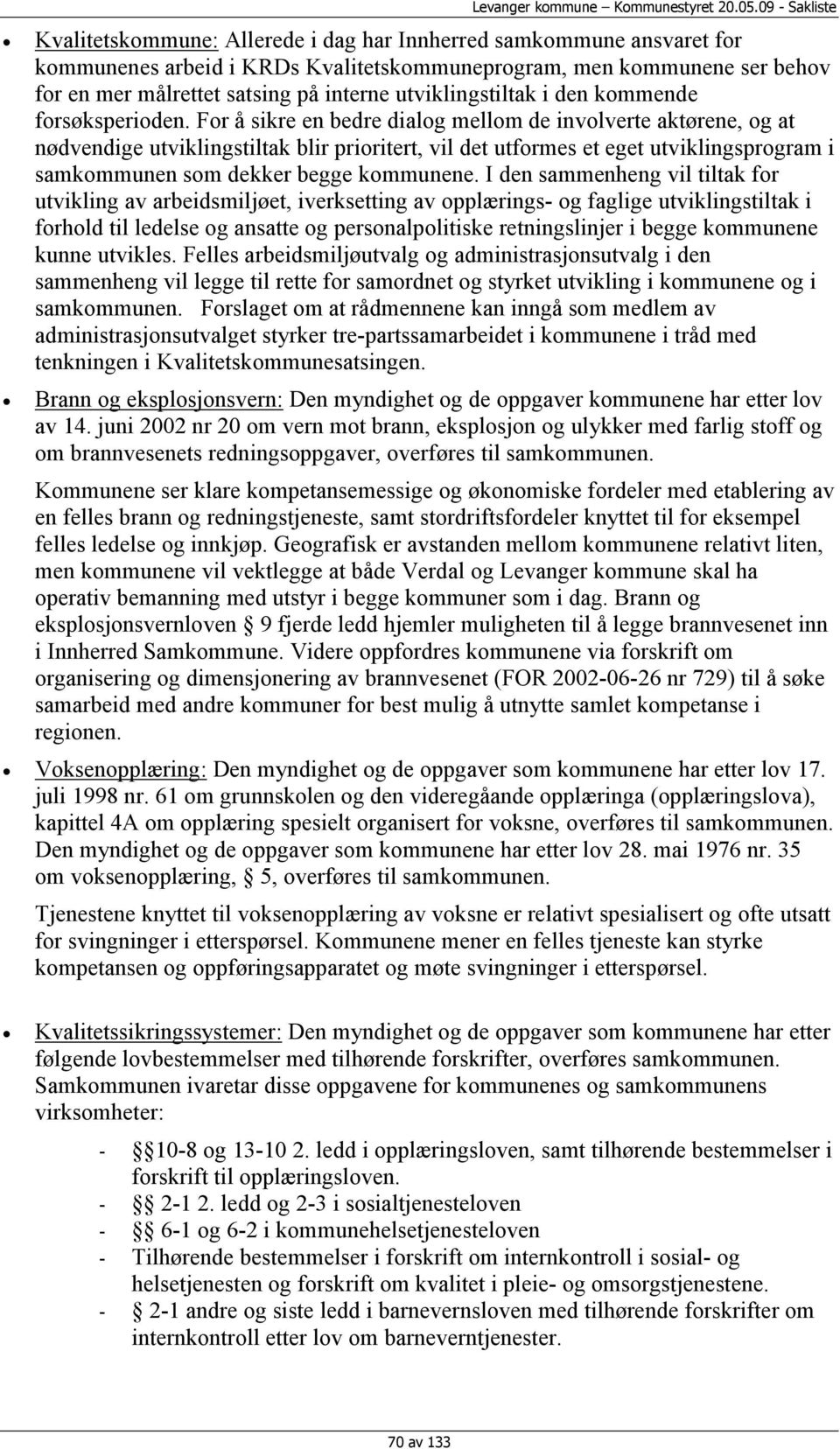 For å sikre en bedre dialog mellom de involverte aktørene, og at nødvendige utviklingstiltak blir prioritert, vil det utformes et eget utviklingsprogram i samkommunen som dekker begge kommunene.