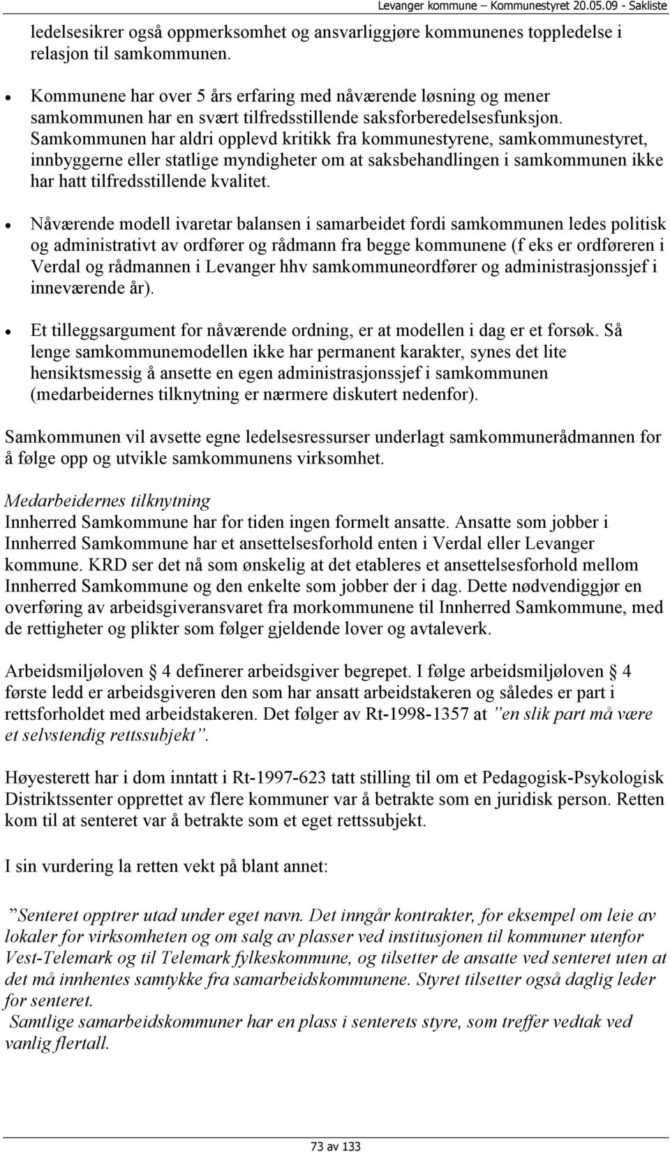 Samkommunen har aldri opplevd kritikk fra kommunestyrene, samkommunestyret, innbyggerne eller statlige myndigheter om at saksbehandlingen i samkommunen ikke har hatt tilfredsstillende kvalitet.