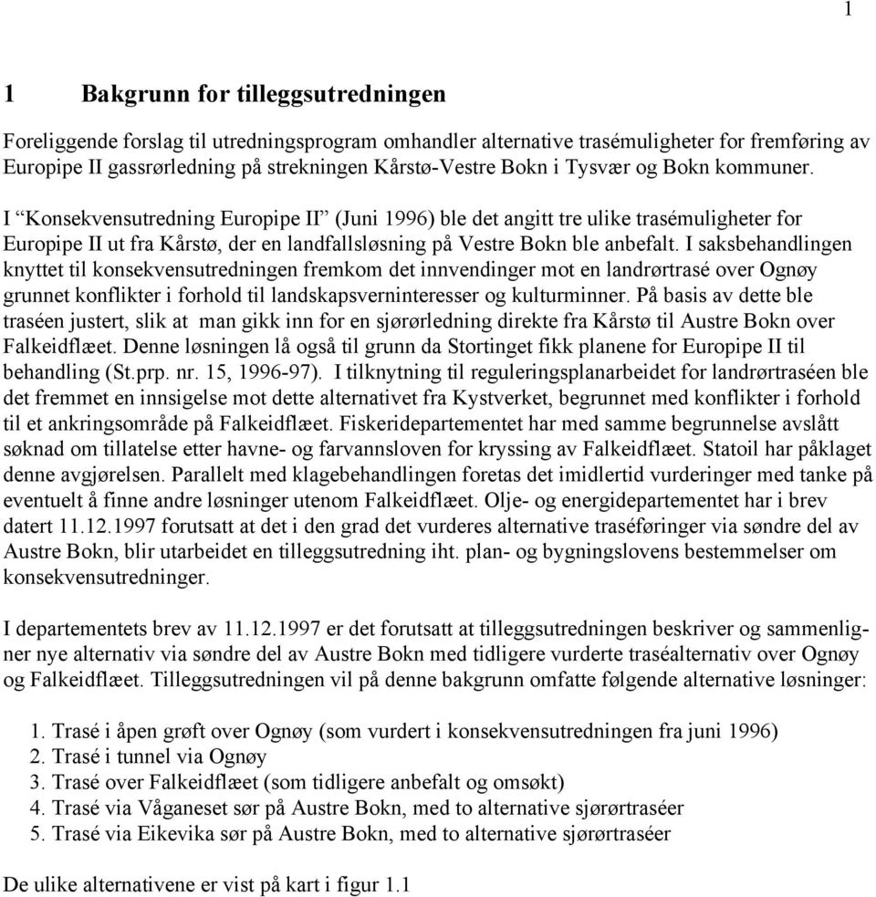 I saksbehandlingen knyttet til konsekvensutredningen fremkom det innvendinger mot en landrørtrasé over Ognøy grunnet konflikter i forhold til landskapsverninteresser og kulturminner.