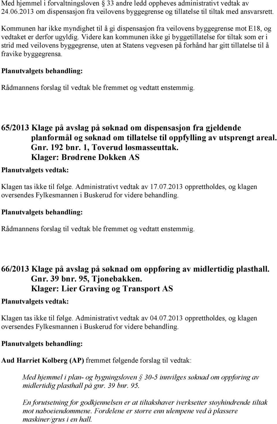 Videre kan kommunen ikke gi byggetillatelse for tiltak som er i strid med veilovens byggegrense, uten at Statens vegvesen på forhånd har gitt tillatelse til å fravike byggegrensa.