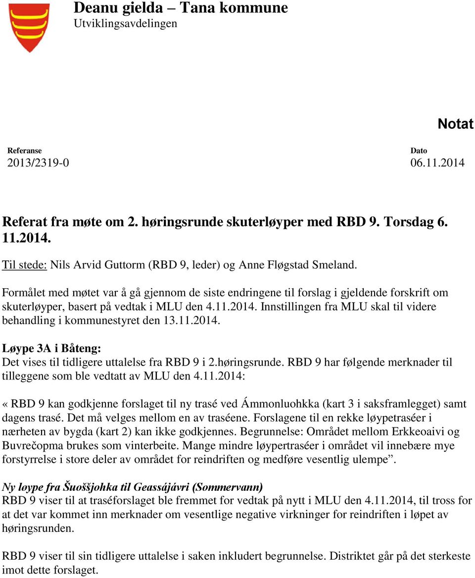 Innstillingen fra MLU skal til videre behandling i kommunestyret den 13.11.2014. Løype 3A i Båteng: Det vises til tidligere uttalelse fra RBD 9 i 2.høringsrunde.