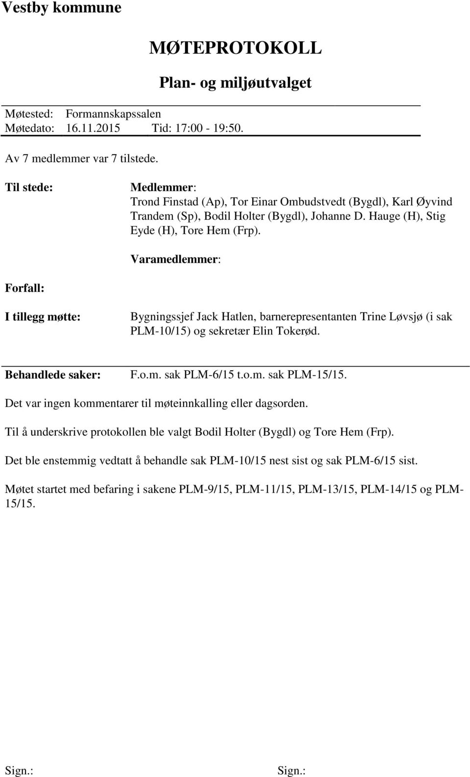 Varamedlemmer: Forfall: I tillegg møtte: Bygningssjef Jack Hatlen, barnerepresentanten Trine Løvsjø (i sak PLM-10/15) og sekretær Elin Tokerød. Behandlede saker: F.o.m. sak PLM-6/15 t.o.m. sak PLM-15/15.