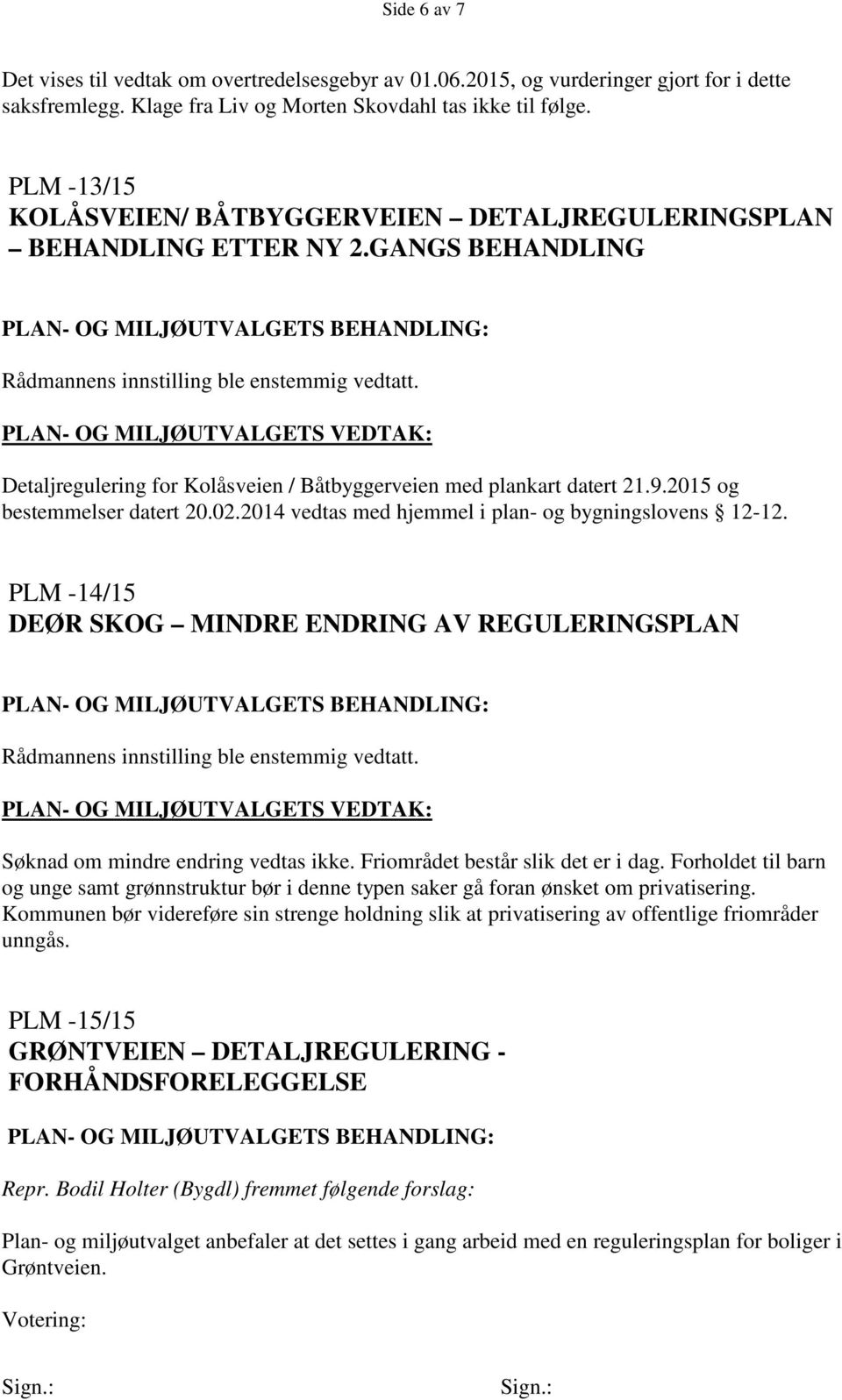 2015 og bestemmelser datert 20.02.2014 vedtas med hjemmel i plan- og bygningslovens 12-12. PLM -14/15 DEØR SKOG MINDRE ENDRING AV REGULERINGSPLAN Søknad om mindre endring vedtas ikke.