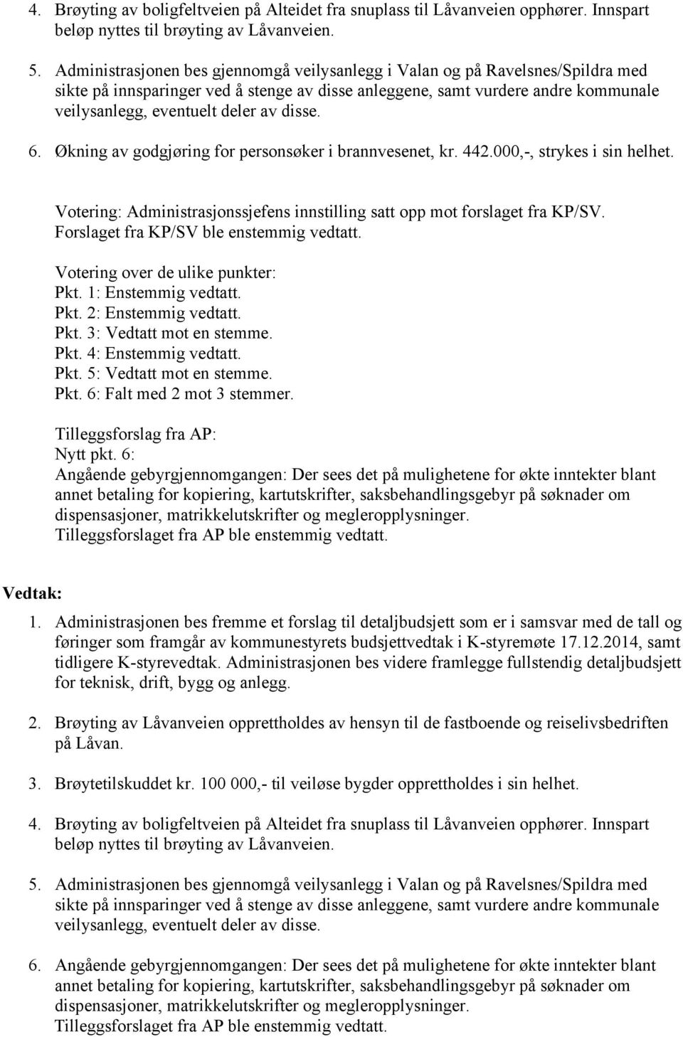 disse. 6. Økning av godgjøring for personsøker i brannvesenet, kr. 442.000,-, strykes i sin helhet. Votering: Administrasjonssjefens innstilling satt opp mot forslaget fra KP/SV.