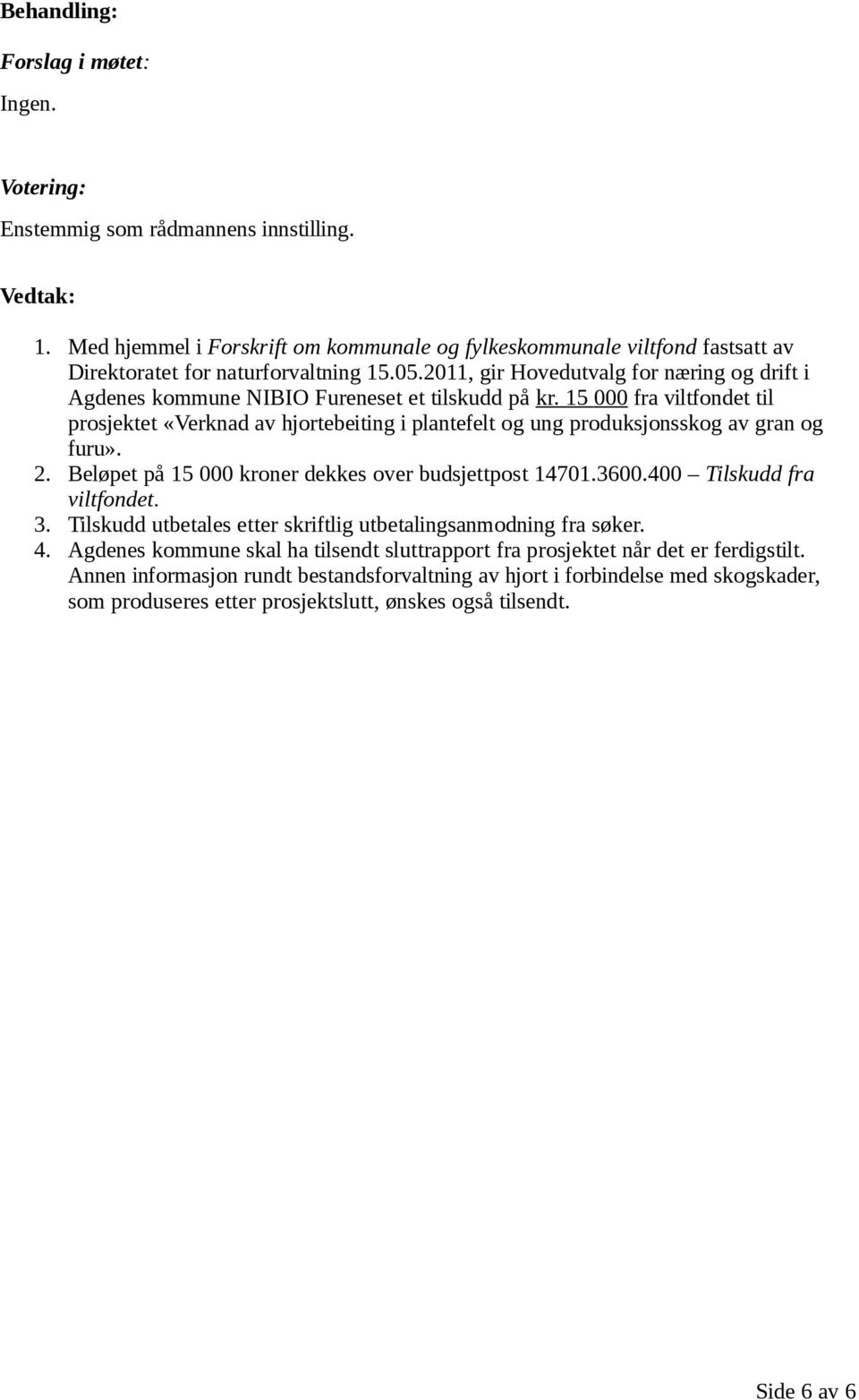 15 000 fra viltfondet til prosjektet «Verknad av hjortebeiting i plantefelt og ung produksjonsskog av gran og furu». 2. Beløpet på 15 000 kroner dekkes over budsjettpost 14701.3600.