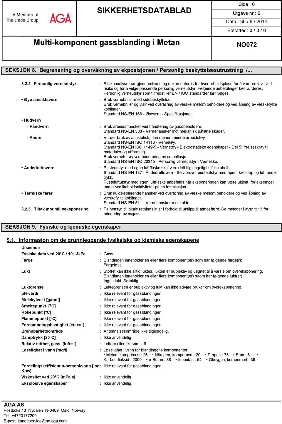 Følgende anbefalinger bør vurderes. Personlig verneutstyr som tilfredstiller EN / ISO standarder bør velges. Øye-/ansiktsvern Hudvern : Bruk vernebriller med sidebeskyttelse.