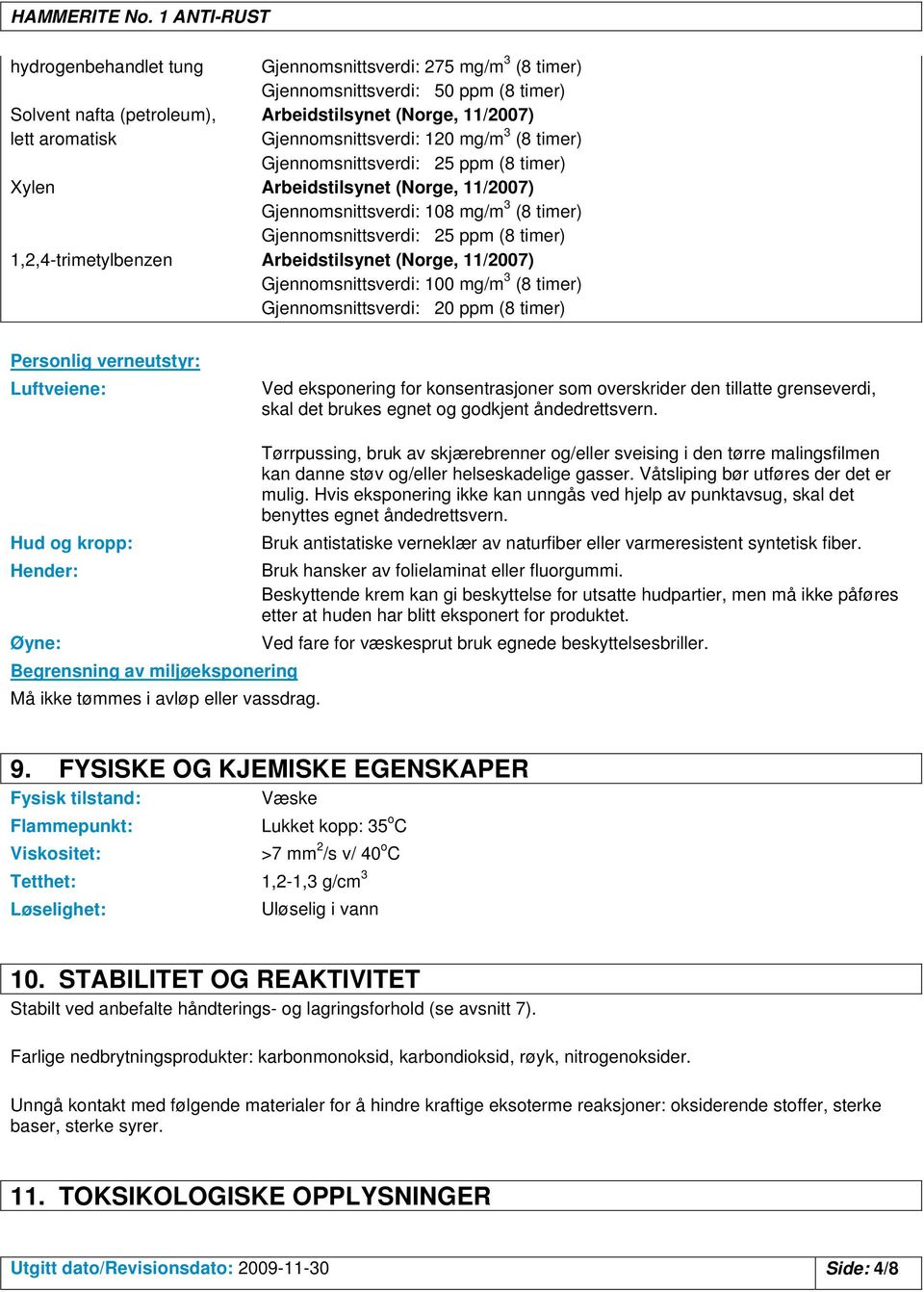 Arbeidstilsynet (Norge, 11/2007) Gjennomsnittsverdi: 100 mg/m 3 (8 timer) Gjennomsnittsverdi: 20 ppm (8 timer) Personlig verneutstyr: Luftveiene: Ved eksponering for konsentrasjoner som overskrider