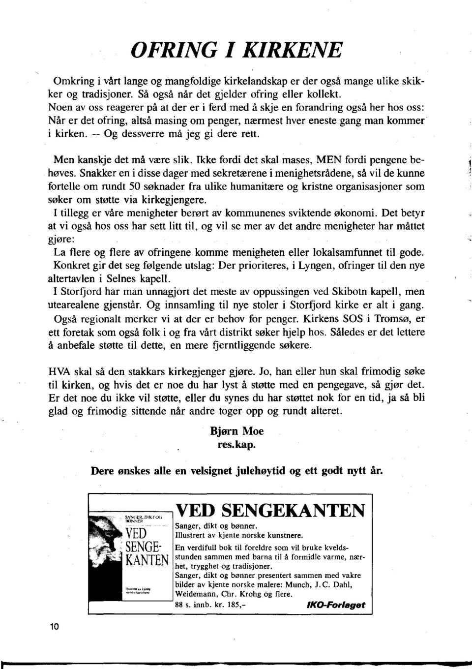 -- Og dessverre rna jeg gi dere rett. Men kanskje det rna veere slik. Ikke fordi det skal mases, MEN fordi pengene behaves.