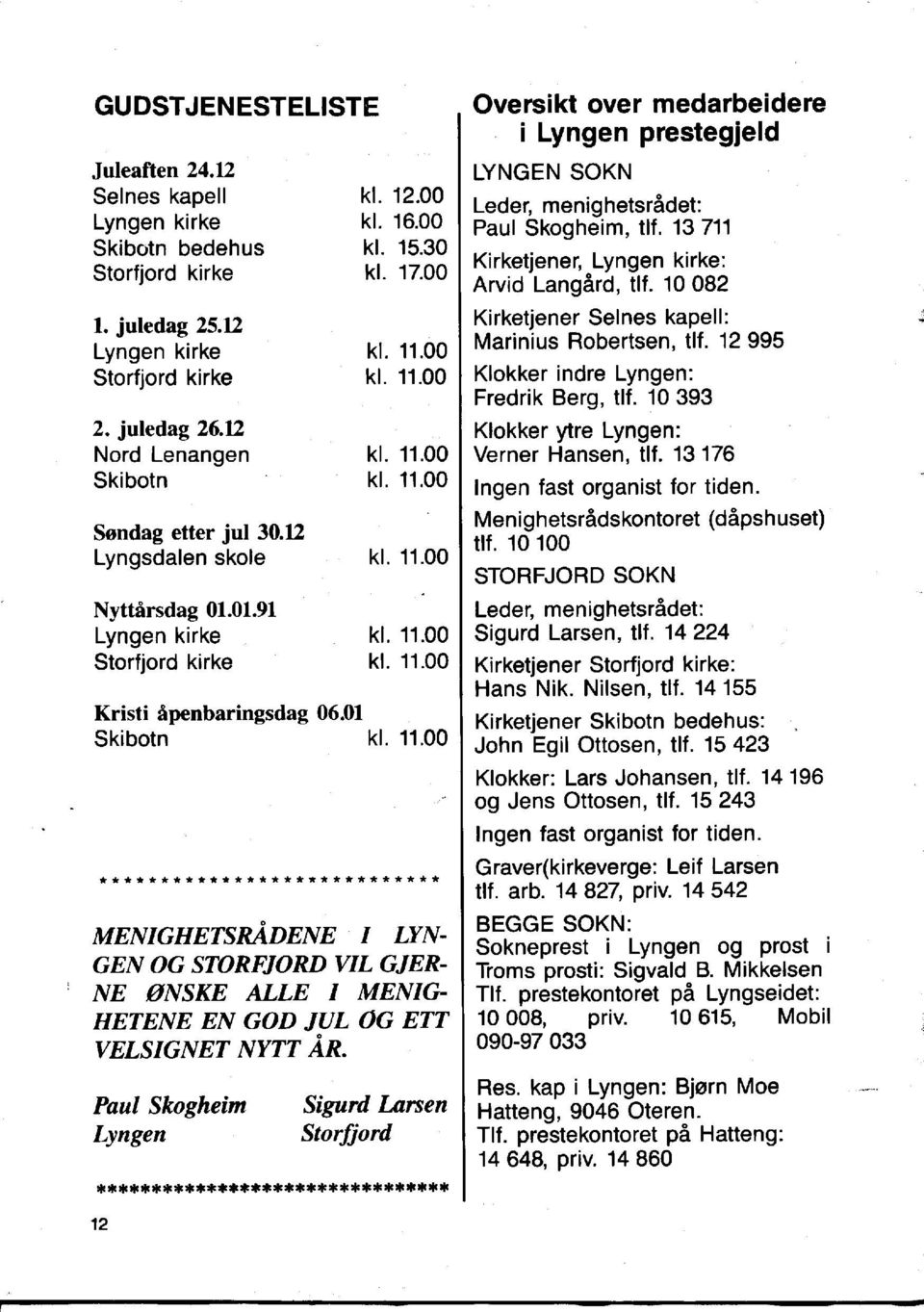 01 Skibotn kl. 11.00 **************************** MENIGHETSRADENE I LYN GEN OG STORFJORD VIL GJER NE fjnske ALLE I MENIG HETENE EN GOD JUL OG ETT VELSIGNET NYTT AR.