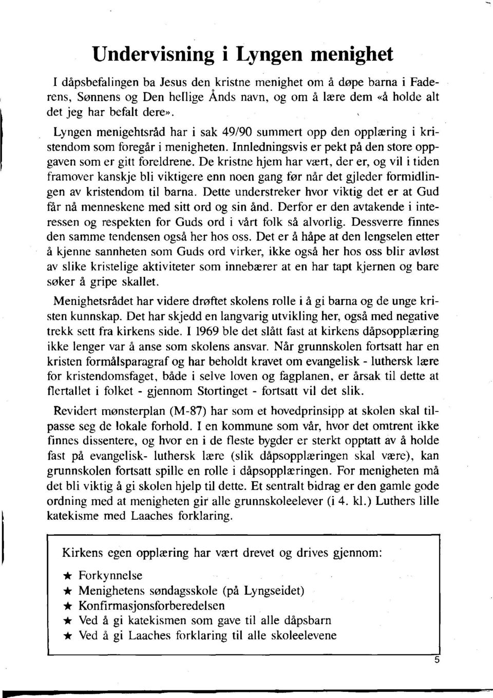 De kristne hjem har vrert, der er, og vii i tiden framover kanskje bli viktigere enn noen gang fer nar det gjleder formidlingen av kristendom til barna.