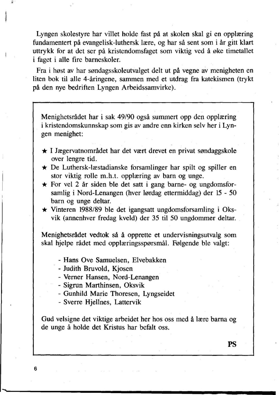 Fra i hast av har sendagsskoleutvalget delt ut pa vegne av menigheten en liten bok til alle 4-aringene, sammen med et utdrag fra katekismen (trykt pa den nye bedriften Lyngen Arbeidssamvirke).