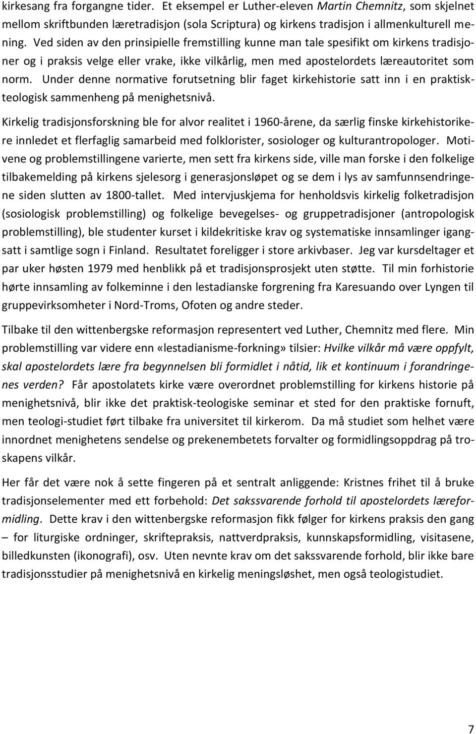 Under denne normative forutsetning blir faget kirkehistorie satt inn i en praktiskteologisk sammenheng på menighetsnivå.