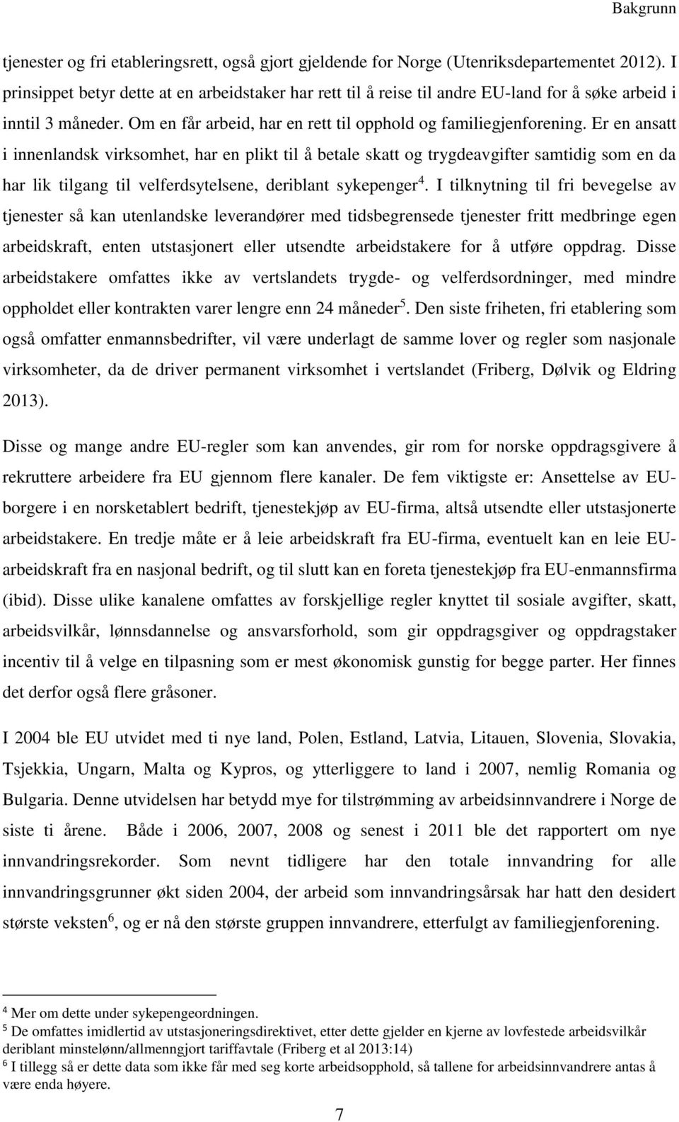 Er en ansatt i innenlandsk virksomhet, har en plikt til å betale skatt og trygdeavgifter samtidig som en da har lik tilgang til velferdsytelsene, deriblant sykepenger 4.