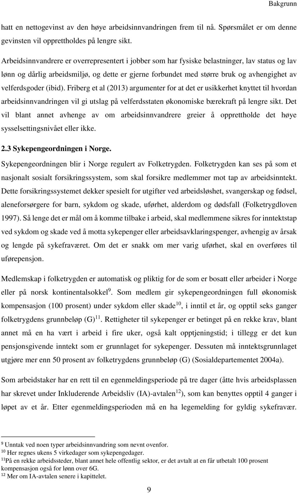 velferdsgoder (ibid). Friberg et al (2013) argumenter for at det er usikkerhet knyttet til hvordan arbeidsinnvandringen vil gi utslag på velferdsstaten økonomiske bærekraft på lengre sikt.