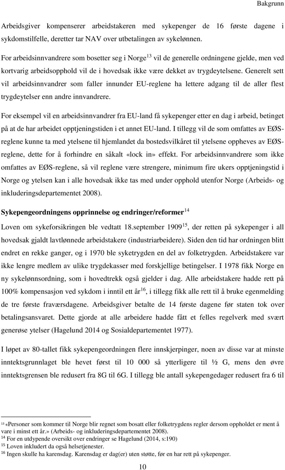 Generelt sett vil arbeidsinnvandrer som faller innunder EU-reglene ha lettere adgang til de aller flest trygdeytelser enn andre innvandrere.