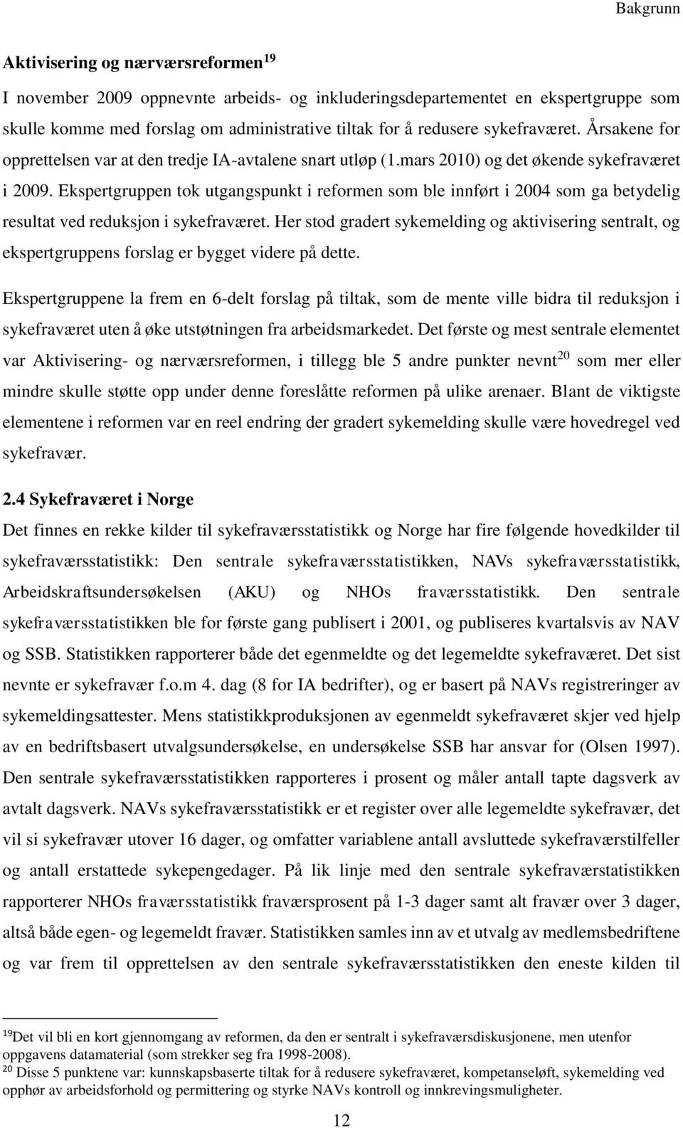 Ekspertgruppen tok utgangspunkt i reformen som ble innført i 2004 som ga betydelig resultat ved reduksjon i sykefraværet.