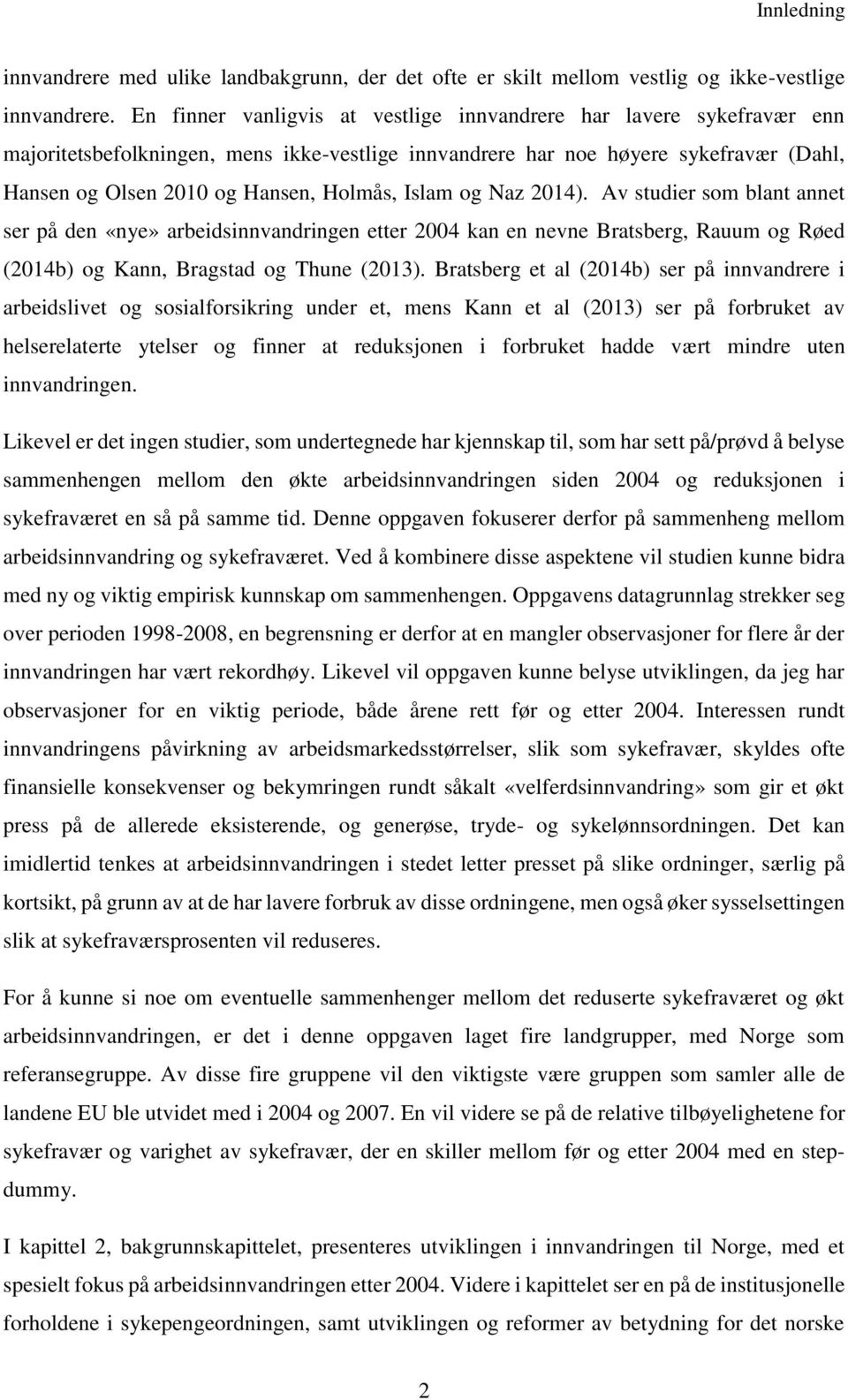 Islam og Naz 2014). Av studier som blant annet ser på den «nye» arbeidsinnvandringen etter 2004 kan en nevne Bratsberg, Rauum og Røed (2014b) og Kann, Bragstad og Thune (2013).