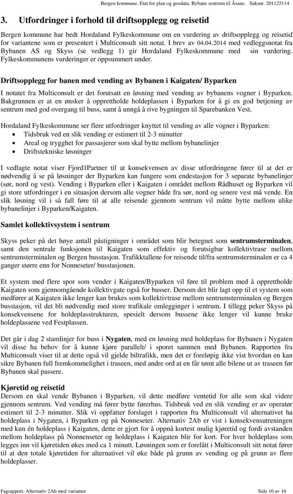 notat. I brev av 04.04.2014 med vedleggsnotat fra Bybanen AS og Skyss (se vedlegg 1) gir Hordaland Fylkeskommune med sin vurdering. Fylkeskommunens vurderinger er oppsummert under.