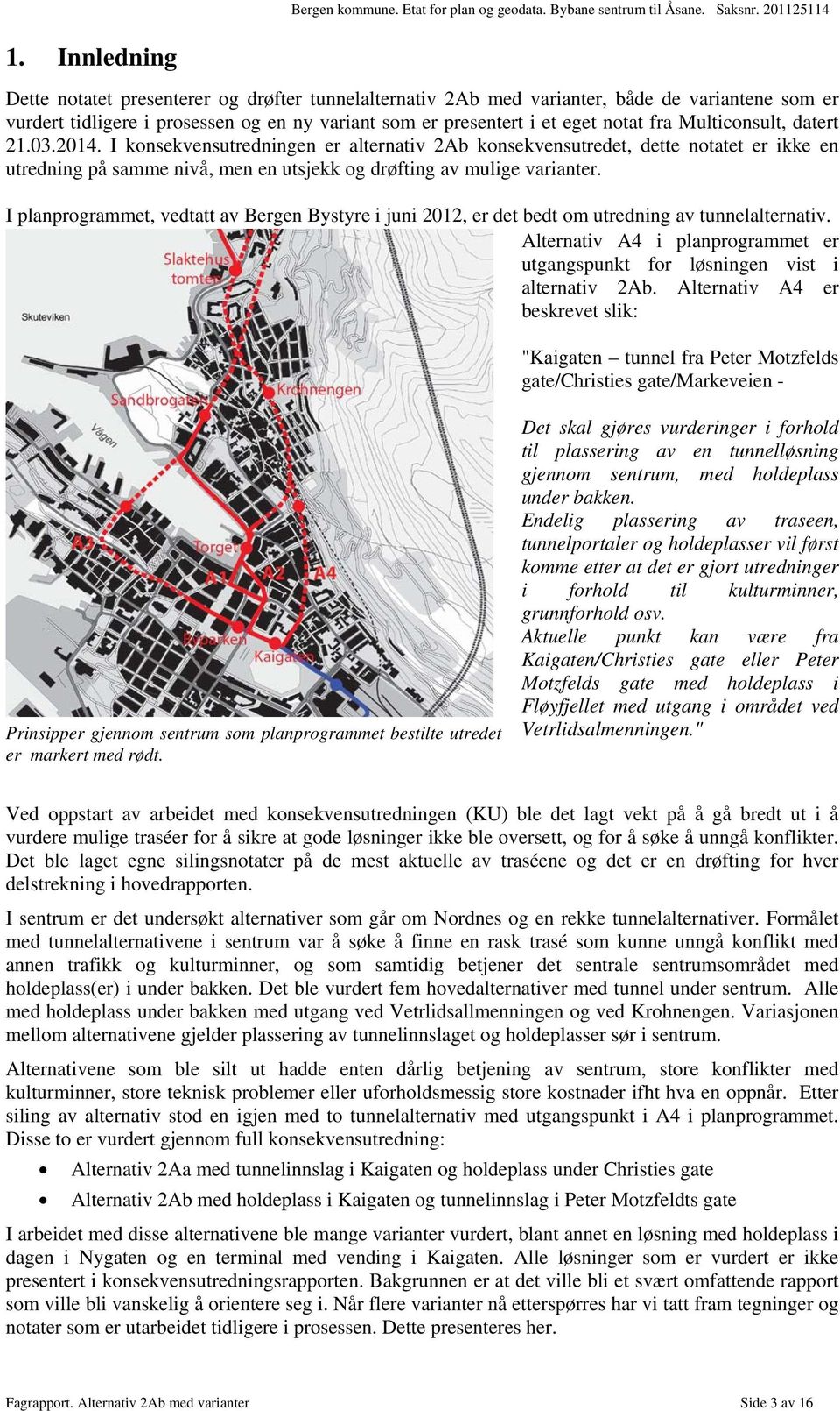 Multiconsult, datert 21.03.2014. I konsekvensutredningen er alternativ 2Ab konsekvensutredet, dette notatet er ikke en utredning på samme nivå, men en utsjekk og drøfting av mulige varianter.