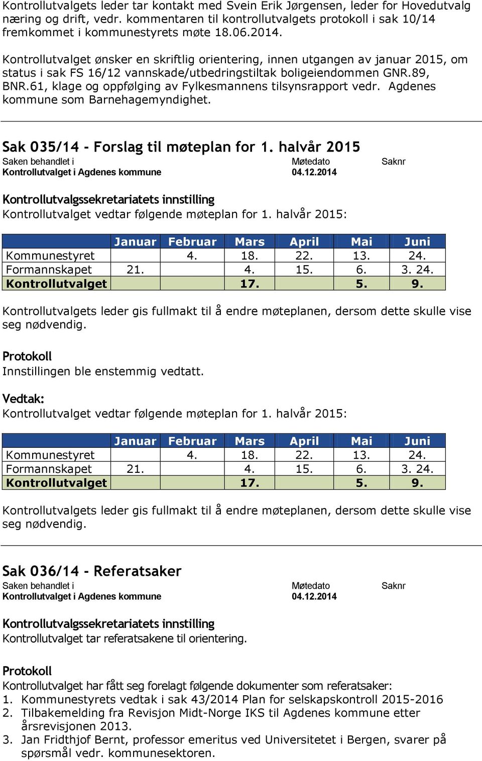 61, klage og oppfølging av Fylkesmannens tilsynsrapport vedr. Agdenes kommune som Barnehagemyndighet. Sak 035/14 - Forslag til møteplan for 1.