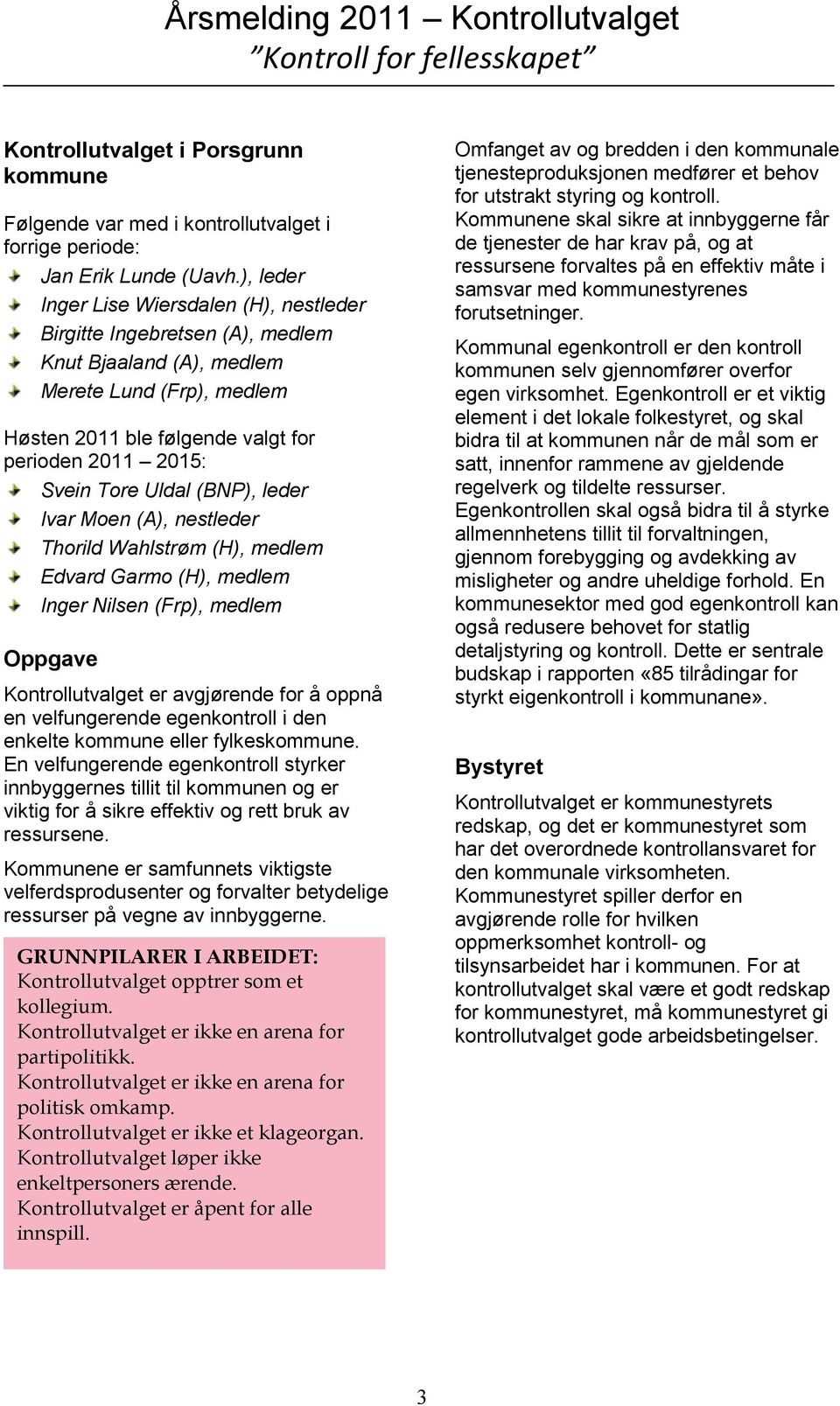 Kontrollutvalget i Porsgrunn kommune Følgende var med i kontrollutvalget i forrige periode: Jan Erik Lunde (Uavh.