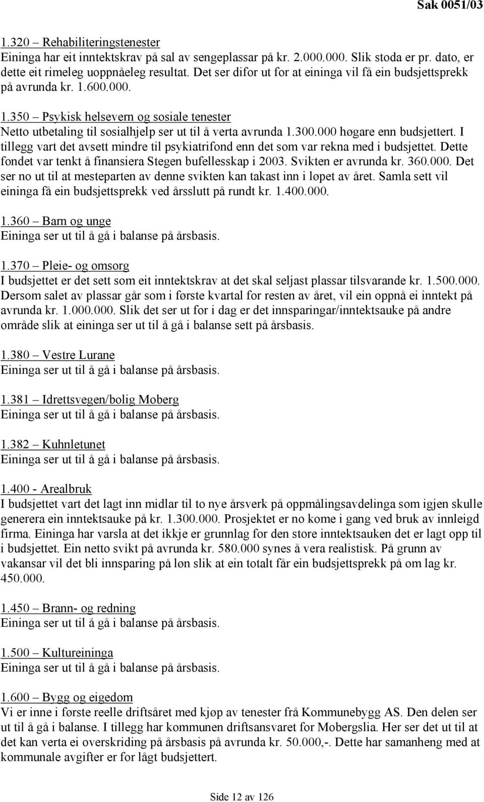 000 høgare enn budsjettert. I tillegg vart det avsett mindre til psykiatrifond enn det som var rekna med i budsjettet. Dette fondet var tenkt å finansiera Stegen bufellesskap i 2003.