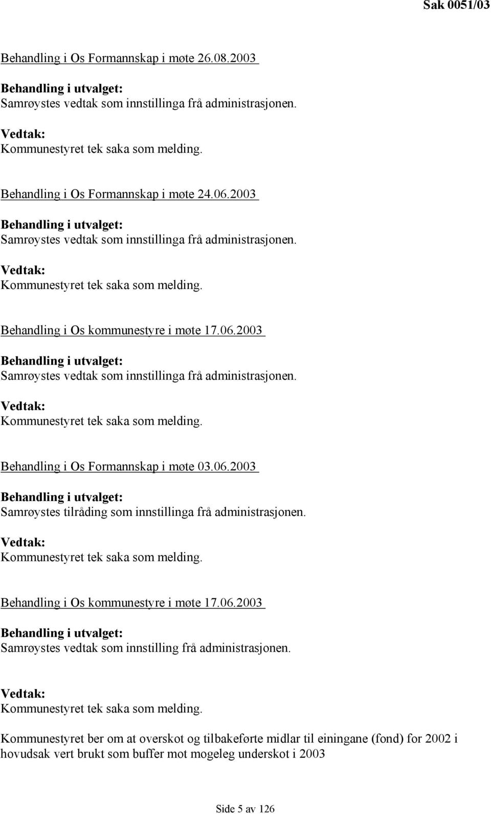 Behandling i Os kommunestyre i møte 17.06.2003 Behandling i utvalget: Samrøystes vedtak som innstillinga frå administrasjonen. Vedtak: Kommunestyret tek saka som melding.